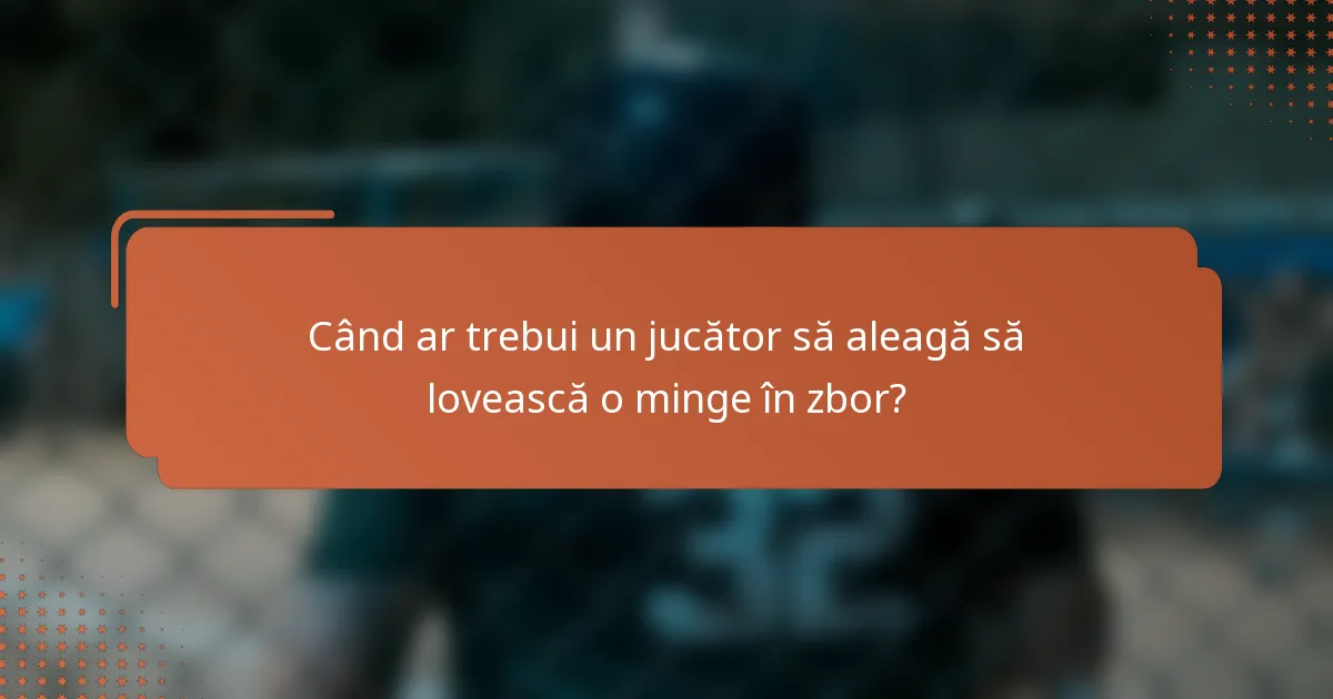 Când ar trebui un jucător să aleagă să lovească o minge în zbor?
