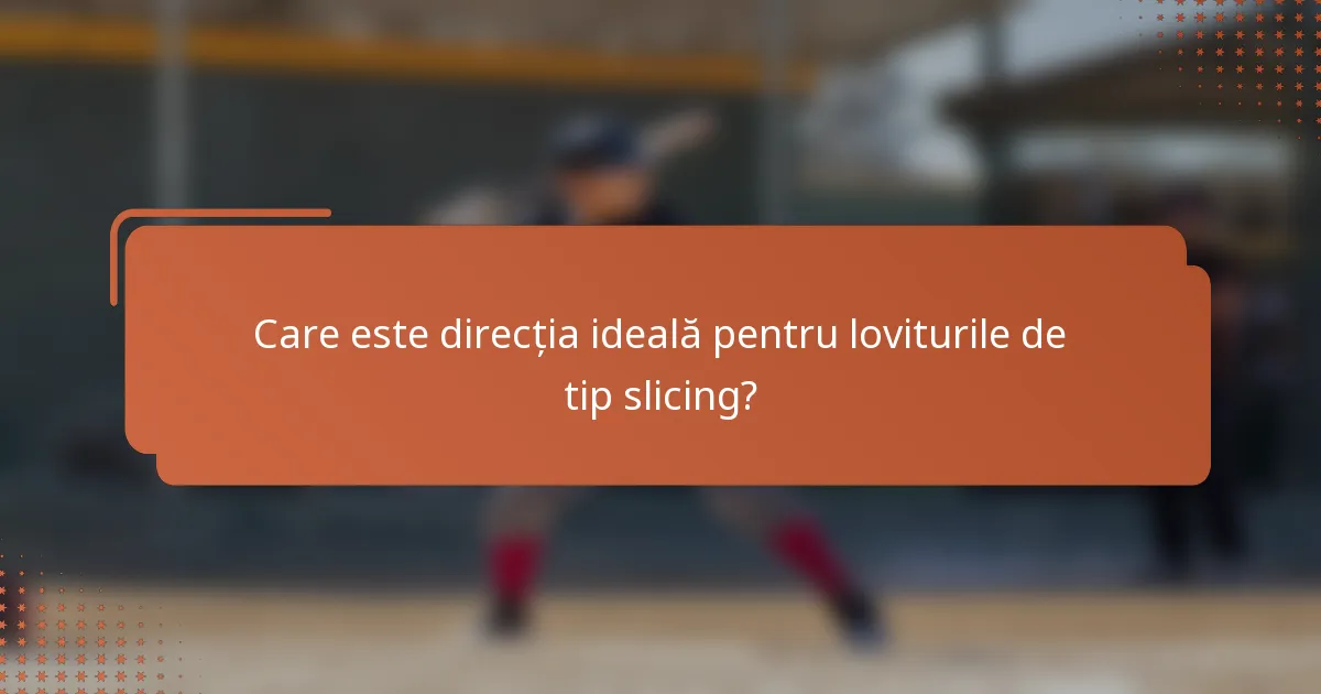 Care este direcția ideală pentru loviturile de tip slicing?