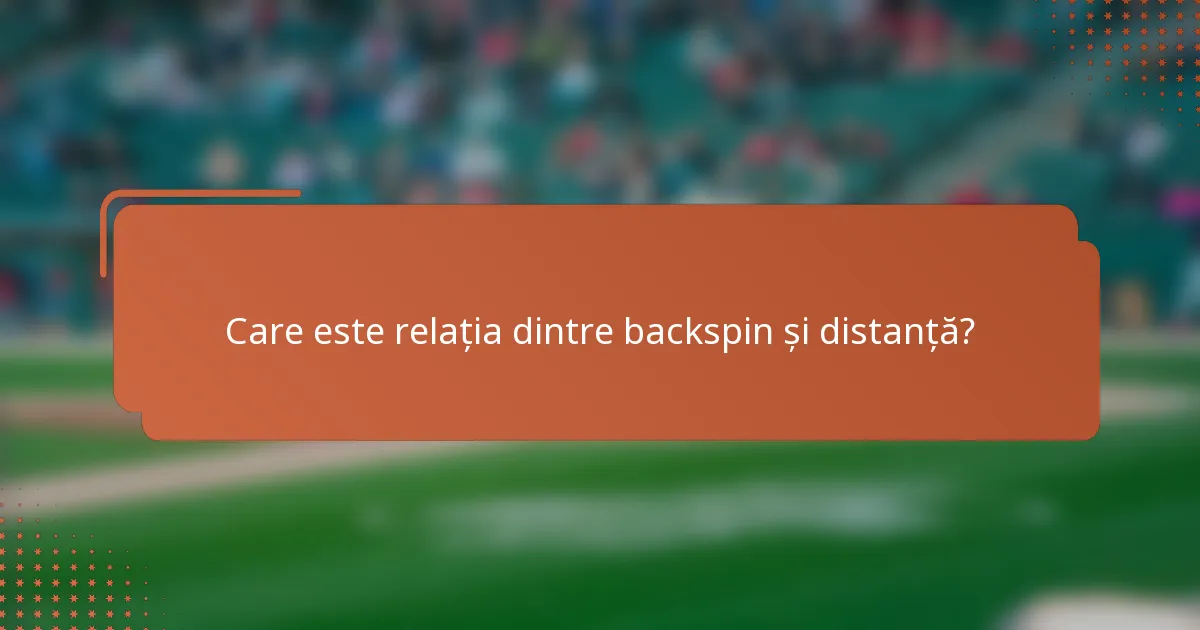 Care este relația dintre backspin și distanță?