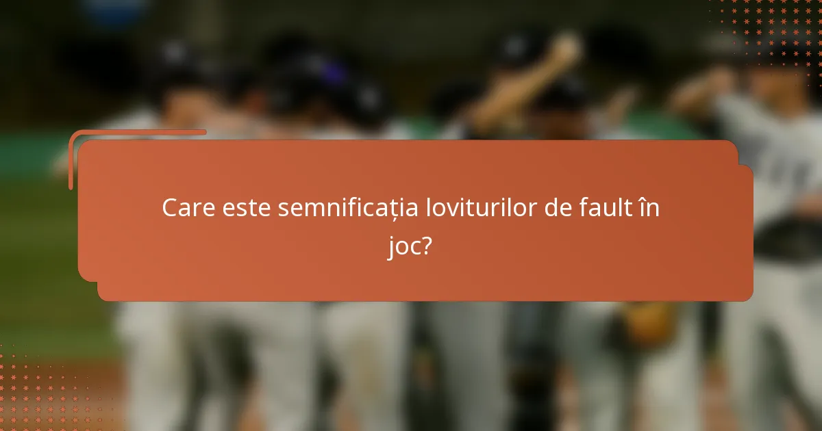 Care este semnificația loviturilor de fault în joc?