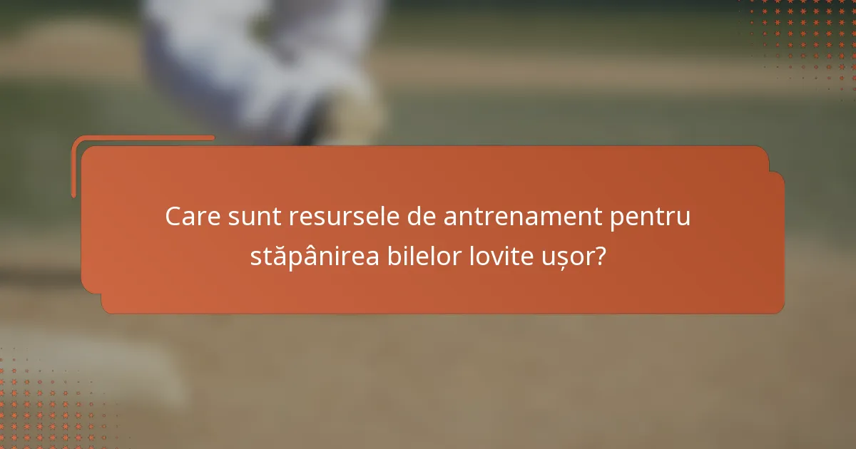 Care sunt resursele de antrenament pentru stăpânirea bilelor lovite ușor?