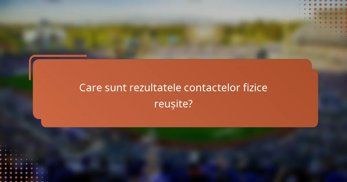 Care sunt rezultatele contactelor fizice reușite?