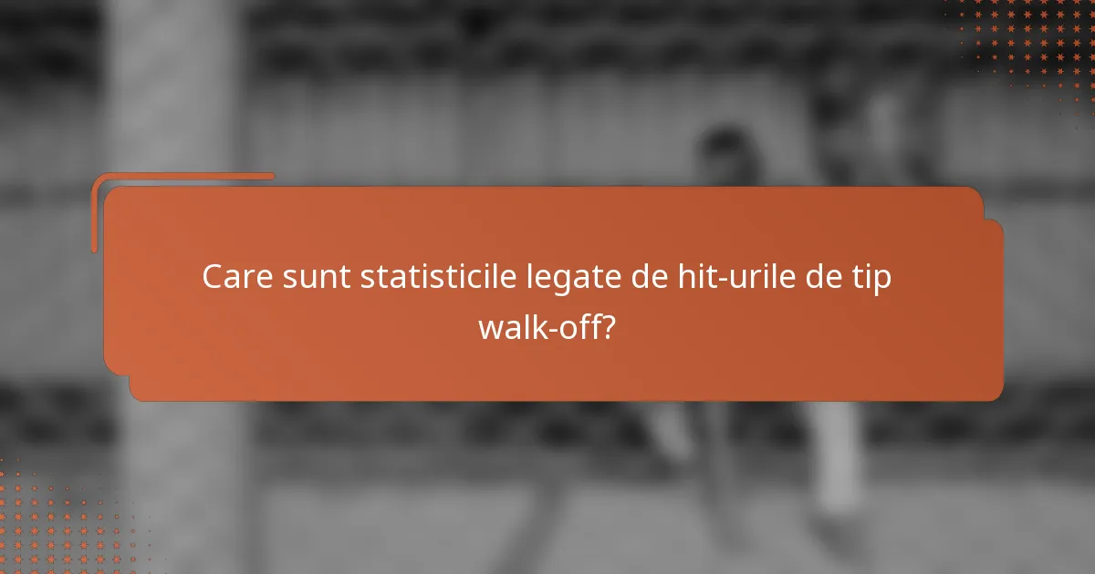 Care sunt statisticile legate de hit-urile de tip walk-off?