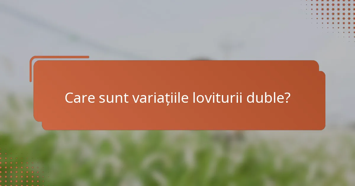 Care sunt variațiile loviturii duble?