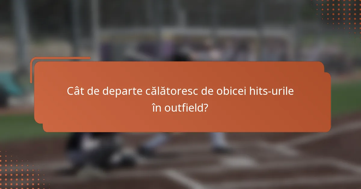 Cât de departe călătoresc de obicei hits-urile în outfield?