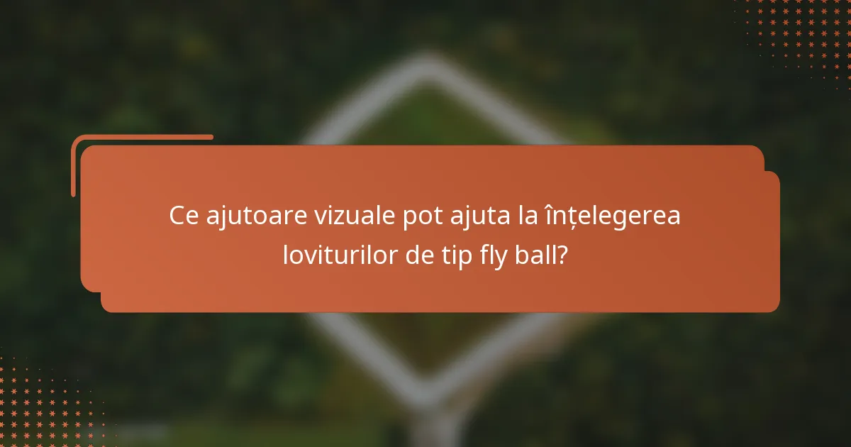 Ce ajutoare vizuale pot ajuta la înțelegerea loviturilor de tip fly ball?