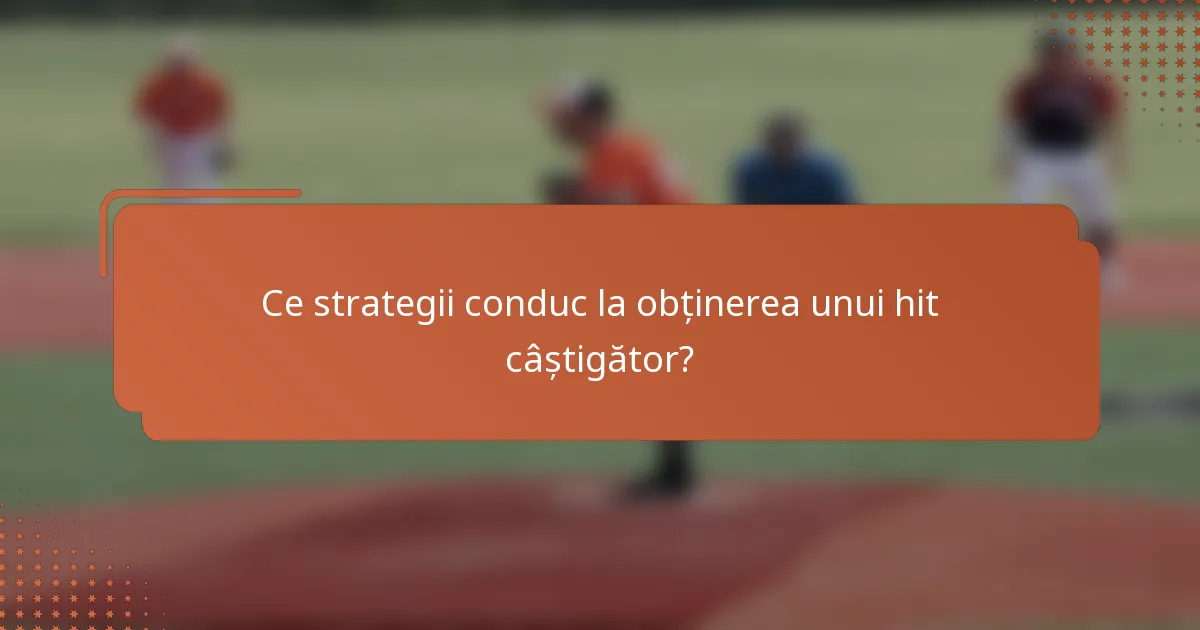 Ce strategii conduc la obținerea unui hit câștigător?