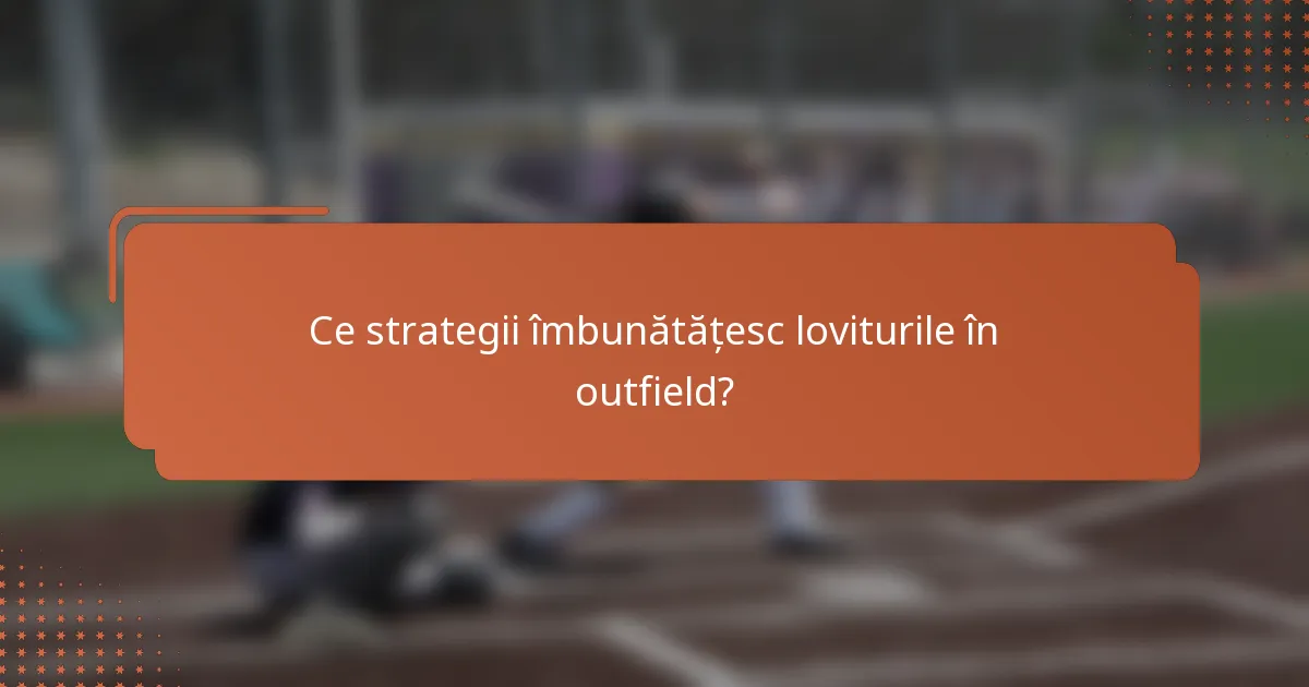 Ce strategii îmbunătățesc loviturile în outfield?