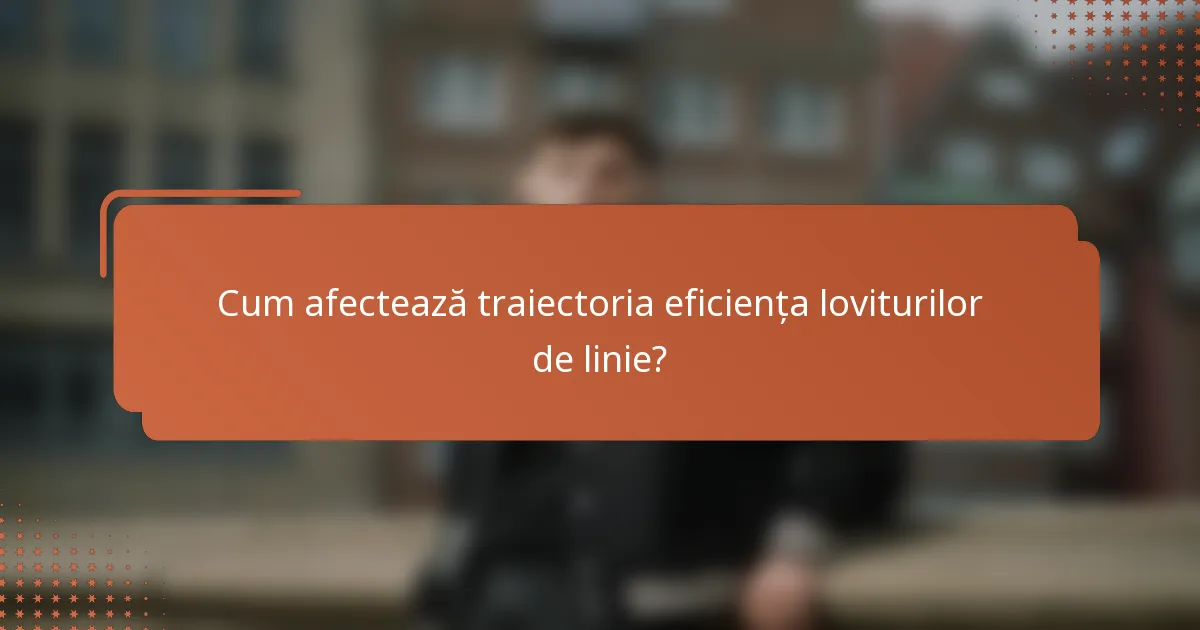 Cum afectează traiectoria eficiența loviturilor de linie?