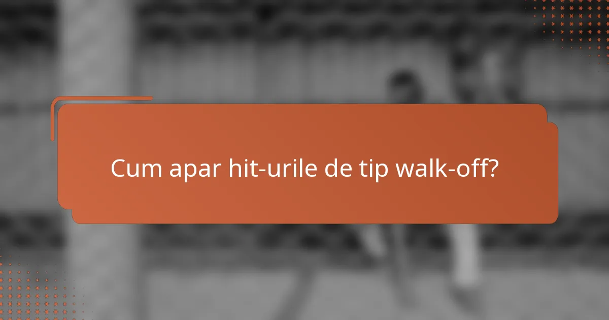 Cum apar hit-urile de tip walk-off?