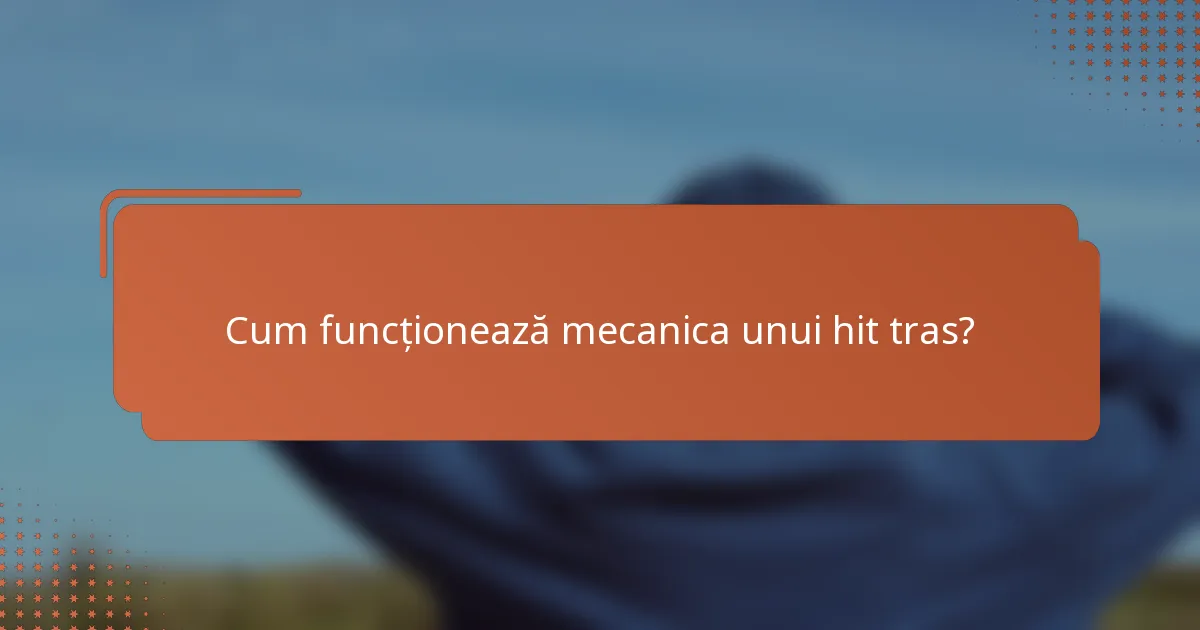 Cum funcționează mecanica unui hit tras?