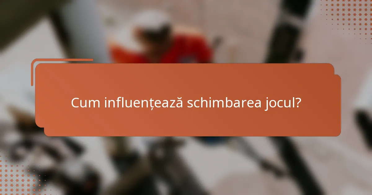Cum influențează schimbarea jocul?