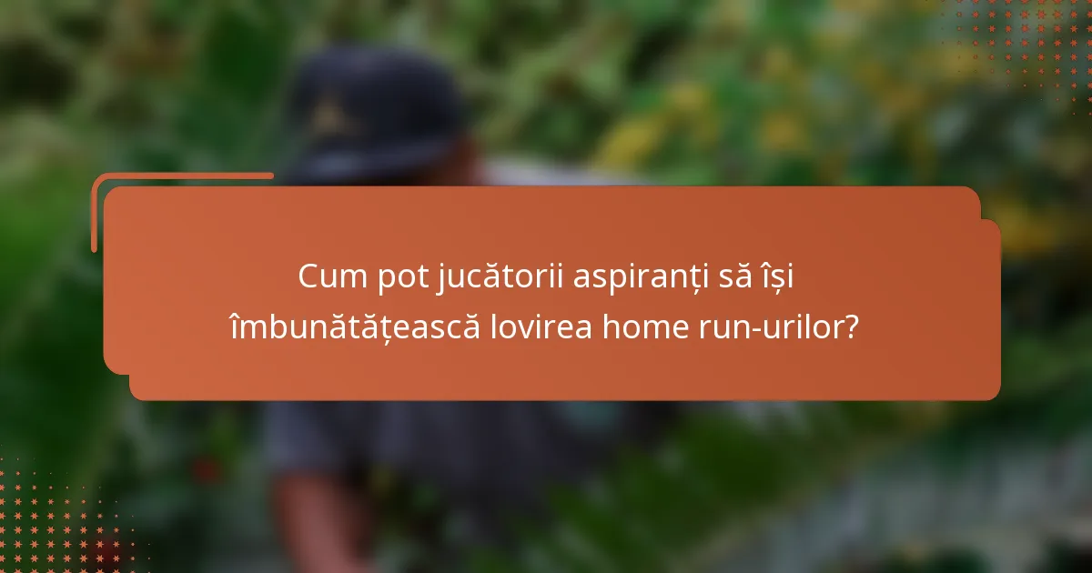 Cum pot jucătorii aspiranți să își îmbunătățească lovirea home run-urilor?