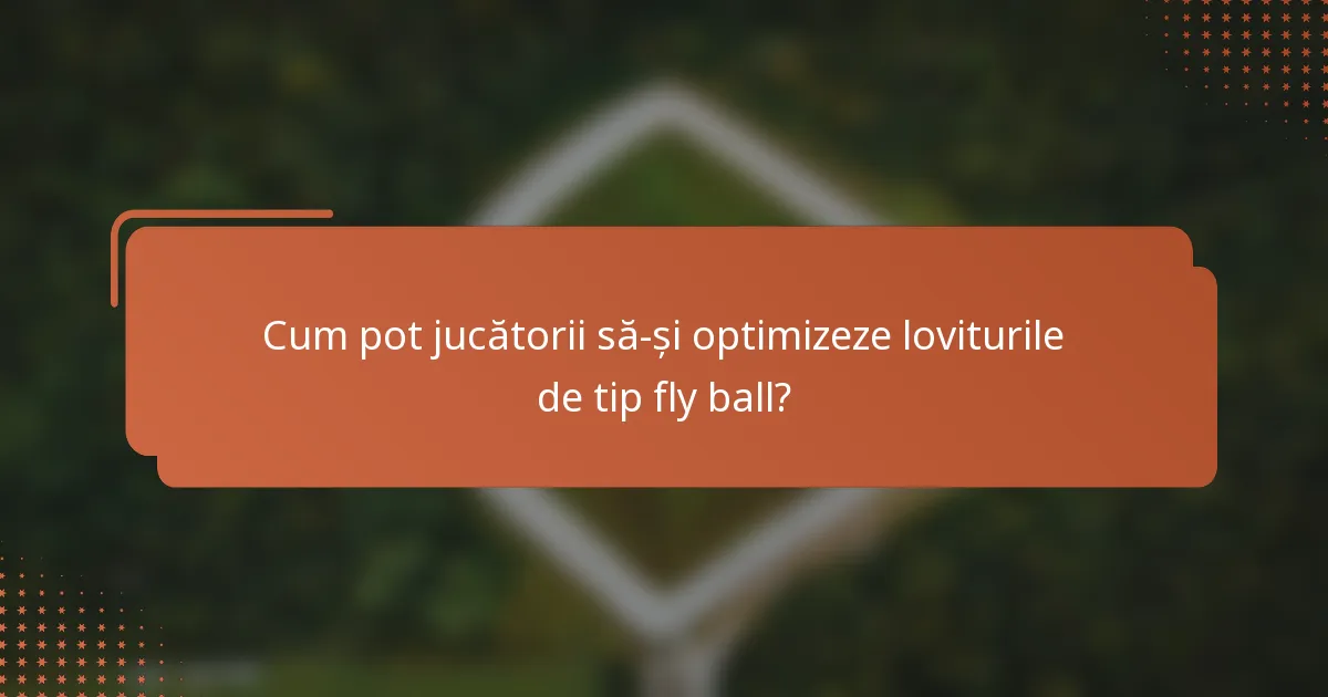 Cum pot jucătorii să-și optimizeze loviturile de tip fly ball?