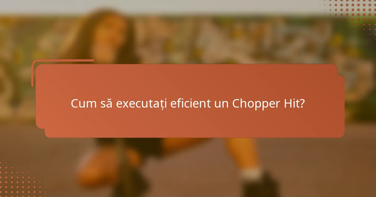 Cum să executați eficient un Chopper Hit?
