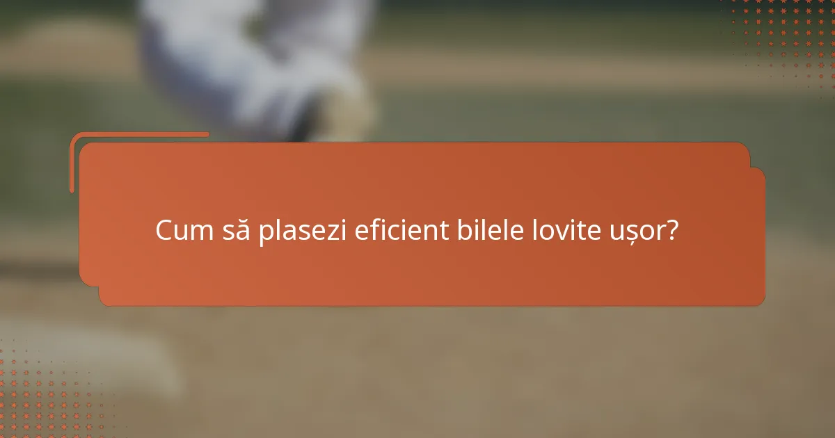 Cum să plasezi eficient bilele lovite ușor?