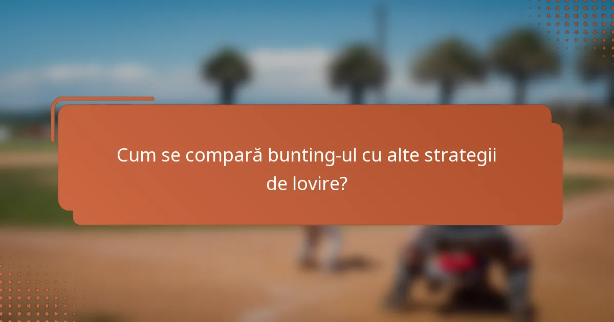 Cum se compară bunting-ul cu alte strategii de lovire?