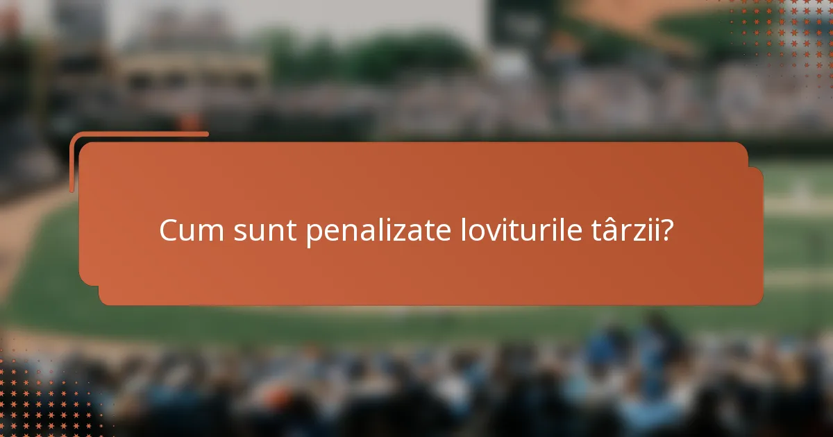 Cum sunt penalizate loviturile târzii?