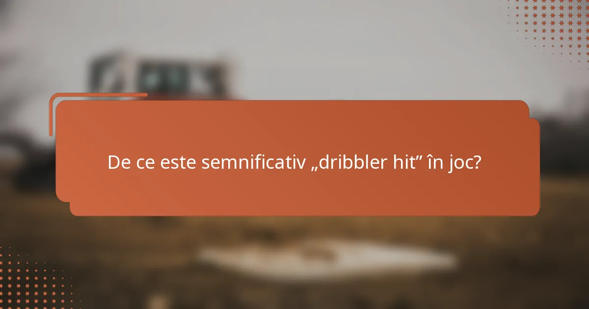 De ce este semnificativ „dribbler hit” în joc?