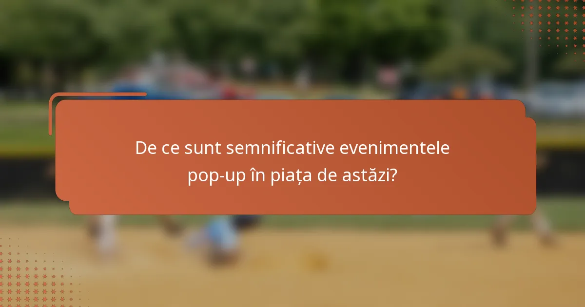 De ce sunt semnificative evenimentele pop-up în piața de astăzi?
