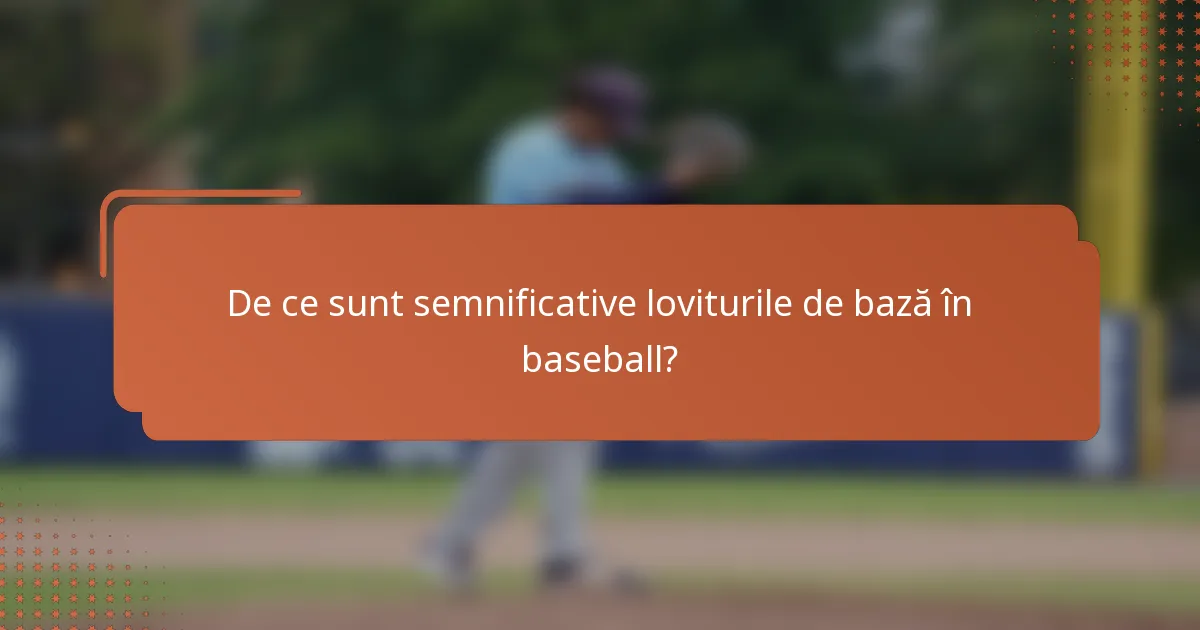 De ce sunt semnificative loviturile de bază în baseball?