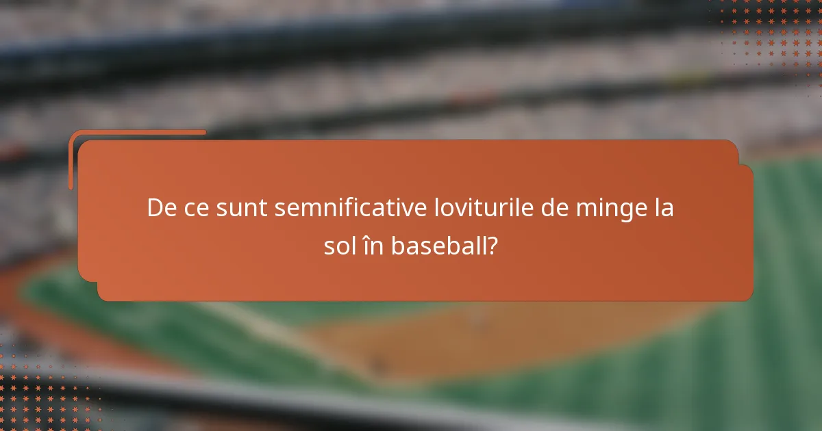 De ce sunt semnificative loviturile de minge la sol în baseball?